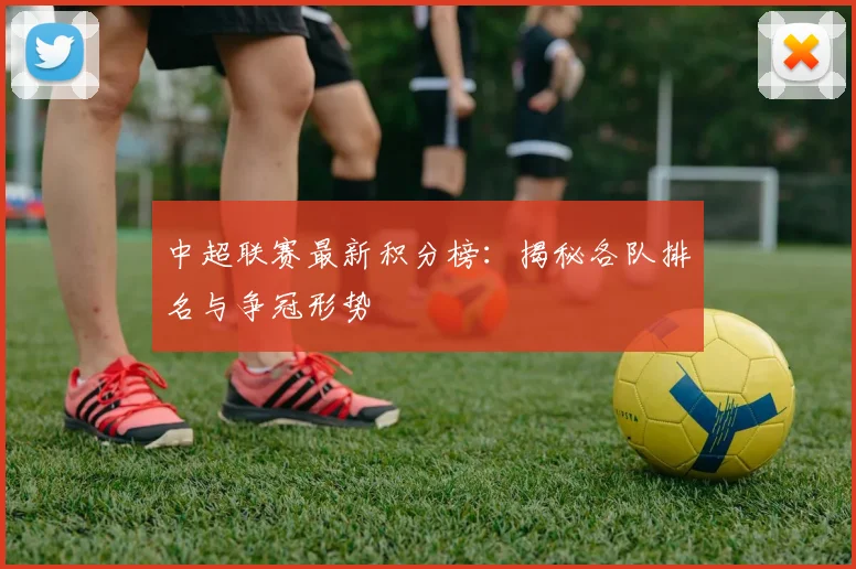 中超联赛最新积分榜:揭秘各队排名与争冠形势