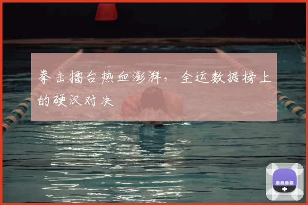 拳击擂台热血澎湃，全运数据榜上的硬汉对决