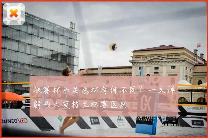 联赛杯和足总杯有何不同?一文详解两大英格兰杯赛区别